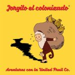 Jorgito el colonizado: aventuras con la United Fruit Co.